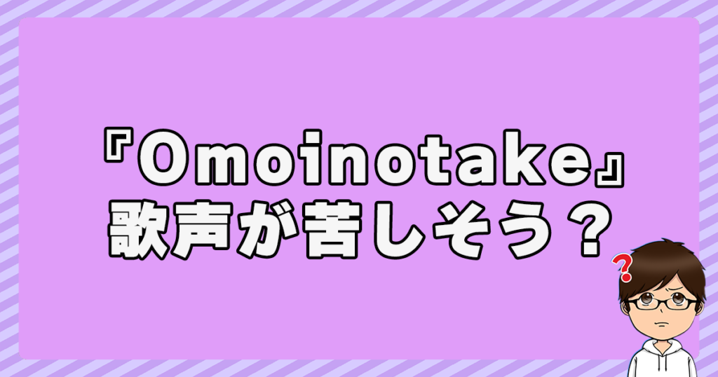 『Omoinotake』の歌声が苦しそう？