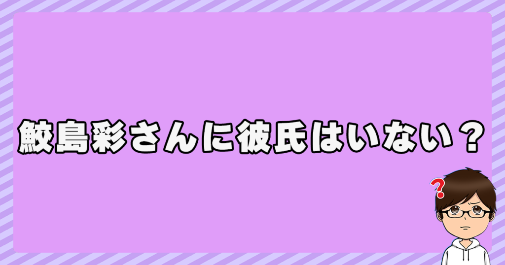 鮫島彩さんに彼氏はいない？