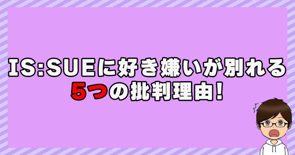 IS:SUE(イッシュ)に好き嫌いが別れる5つの批判理由が判明！