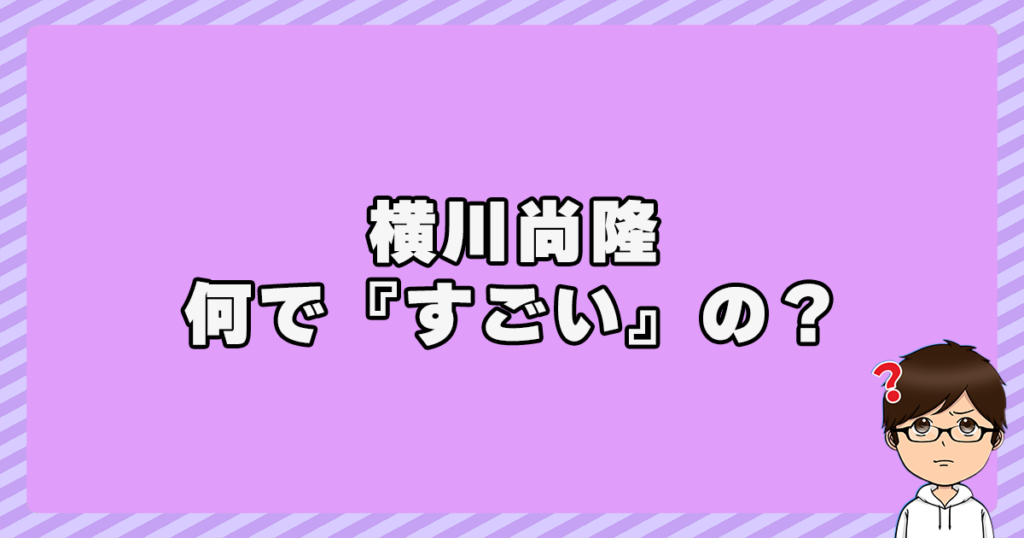 横川尚隆は何で『すごい』の？