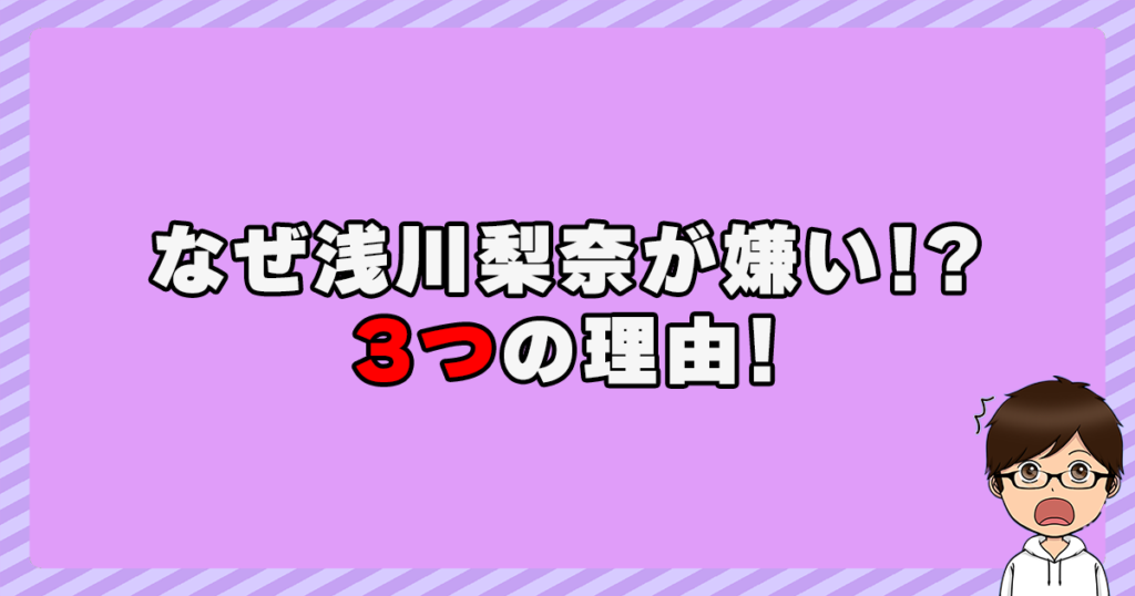 なぜ浅川梨奈が嫌い！？3つの理由！