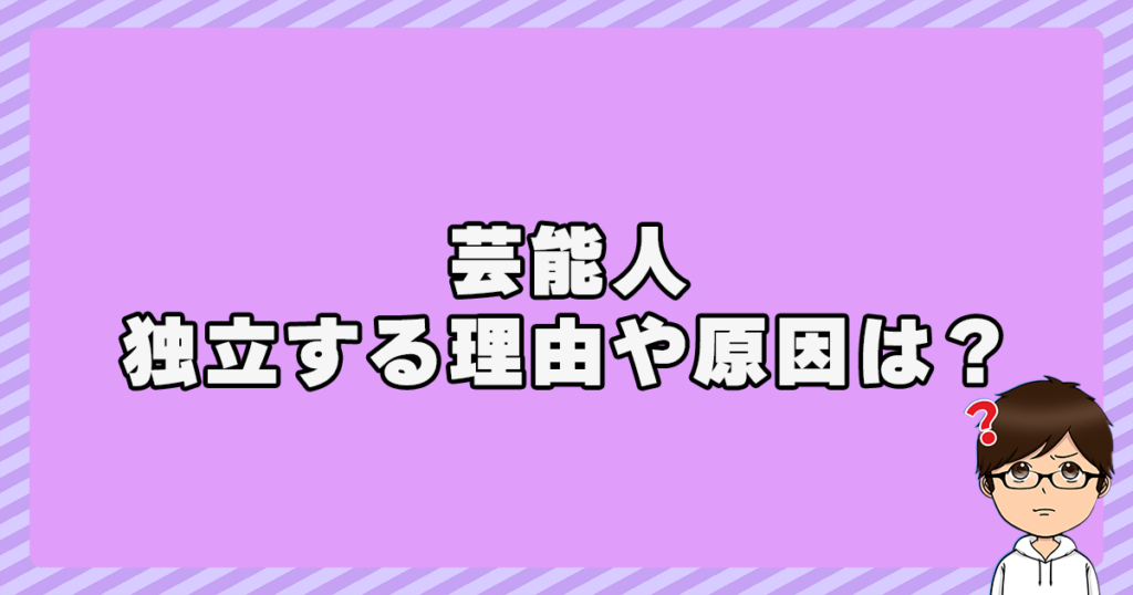 芸能人が独立する理由や原因は？