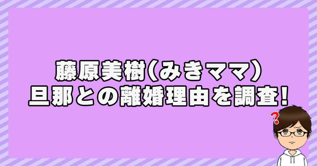 藤原美樹(みきママ)の旦那との離婚理由！原因調査！