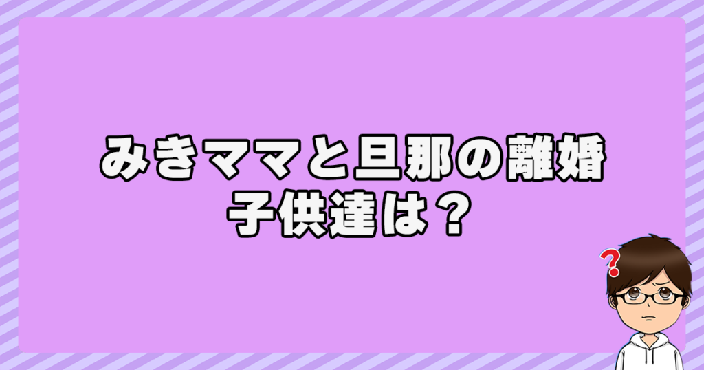 藤原美樹(みきママ)と旦那の離婚で子供達は？