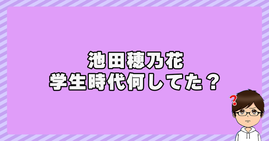 池田穂乃花は学生時代何してた？