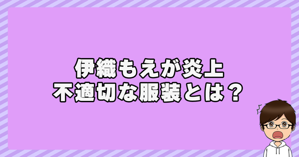 伊織もえが炎上した不適切な服装とは？