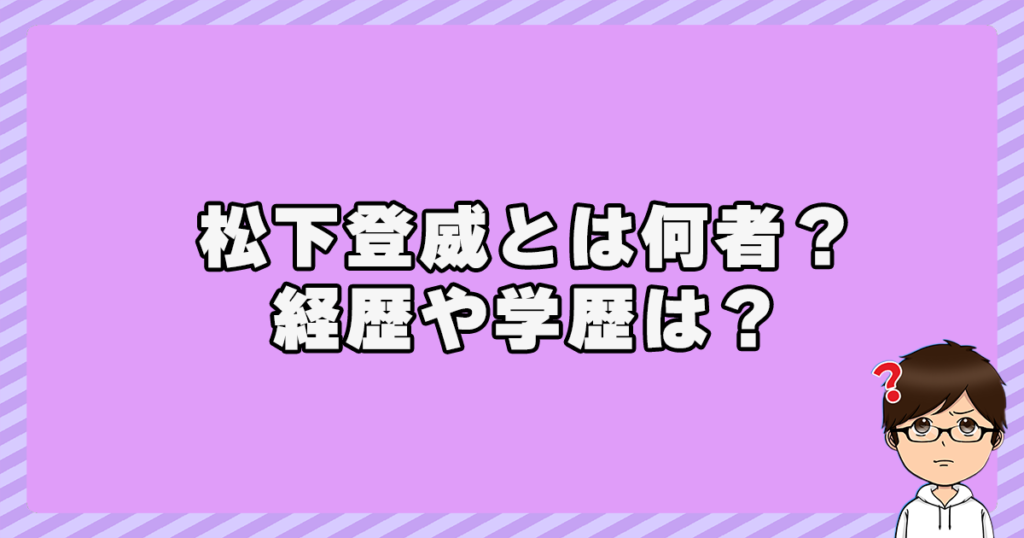 松下登威とは何者？経歴や学歴は？