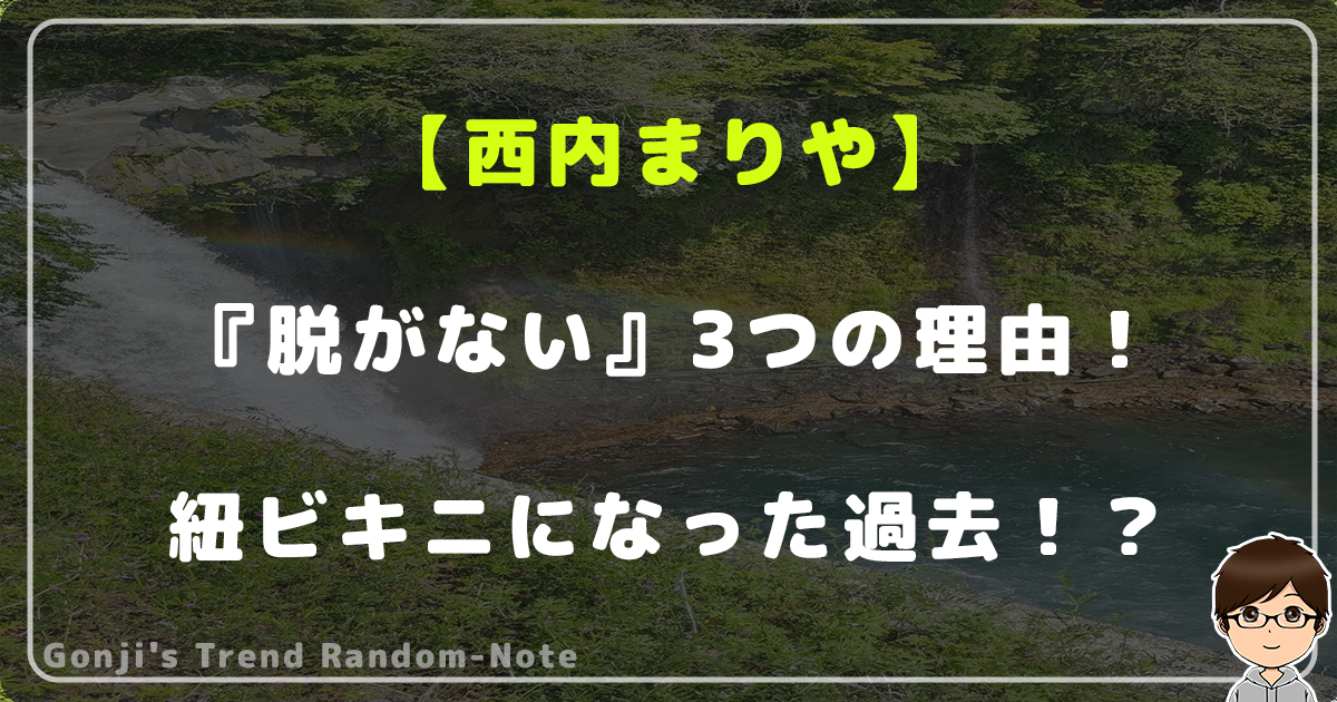 西内まりやが『脱がない』3つの理由！紐ビキニになった過去！？