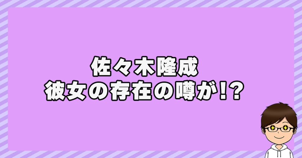 佐々木隆成に彼女の存在の噂が！？