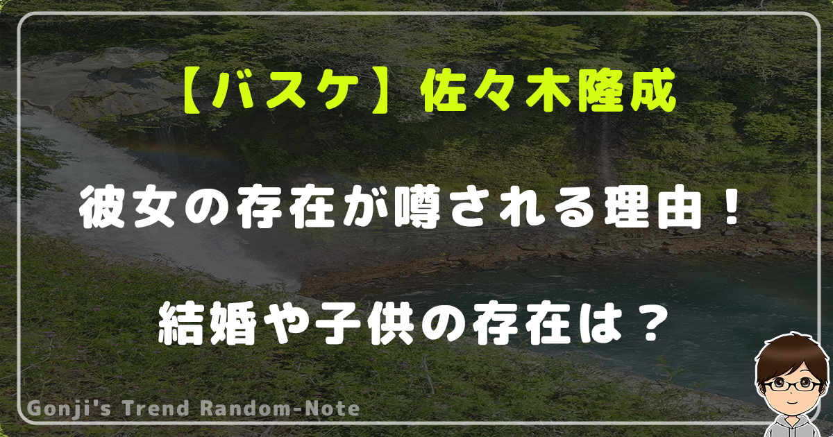 【バスケ】佐々木隆成に彼女の存在が噂される理由！結婚や子供の存在は？