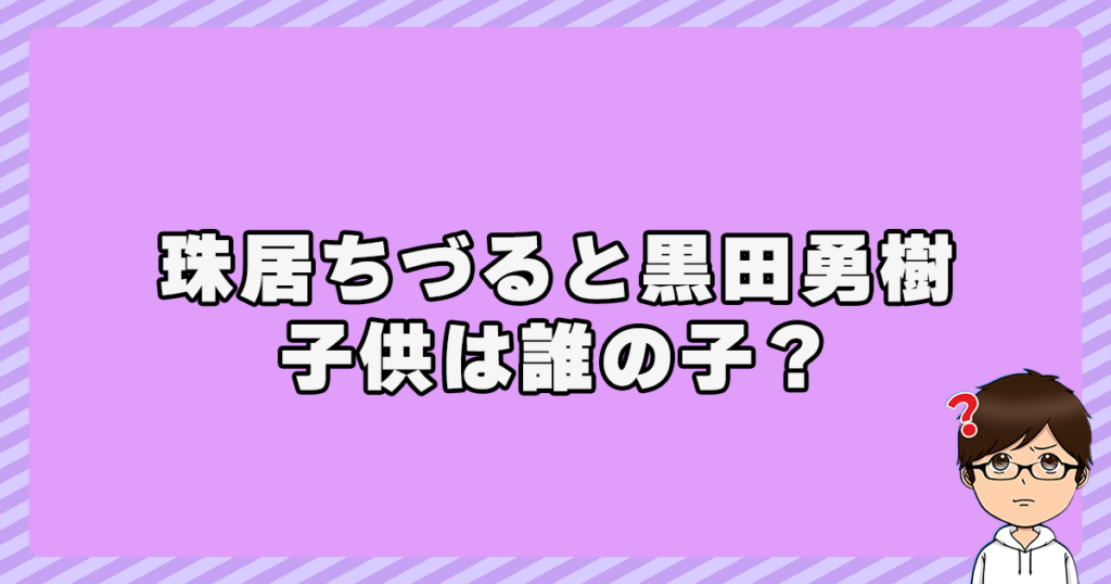 珠居ちづると黒田勇樹の子供は誰の子？