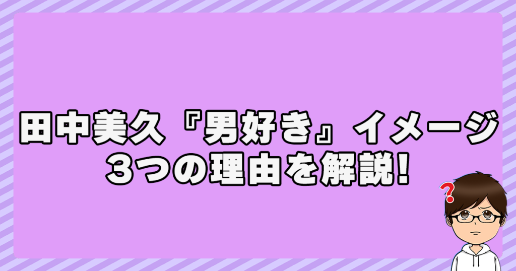 田中美久は男好きのイメージ!?3つの理由が判明！