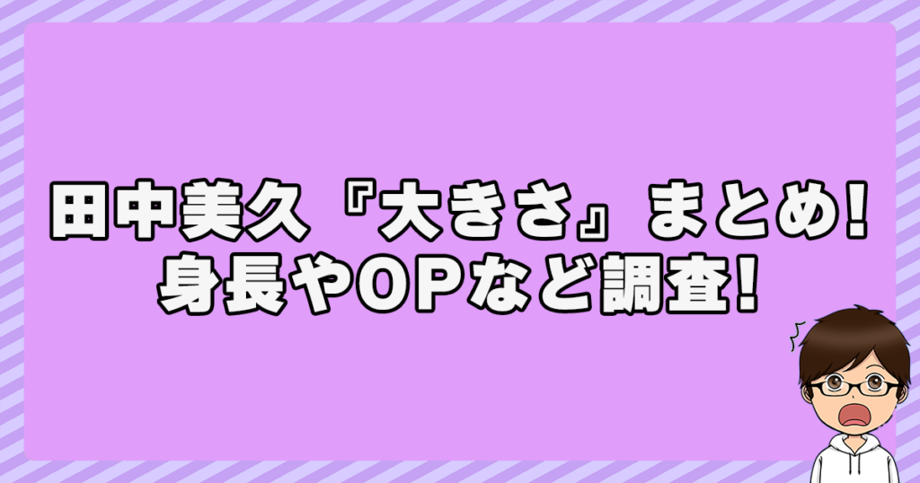 田中美久『大きさ』まとめ！身長・OPなど調査！