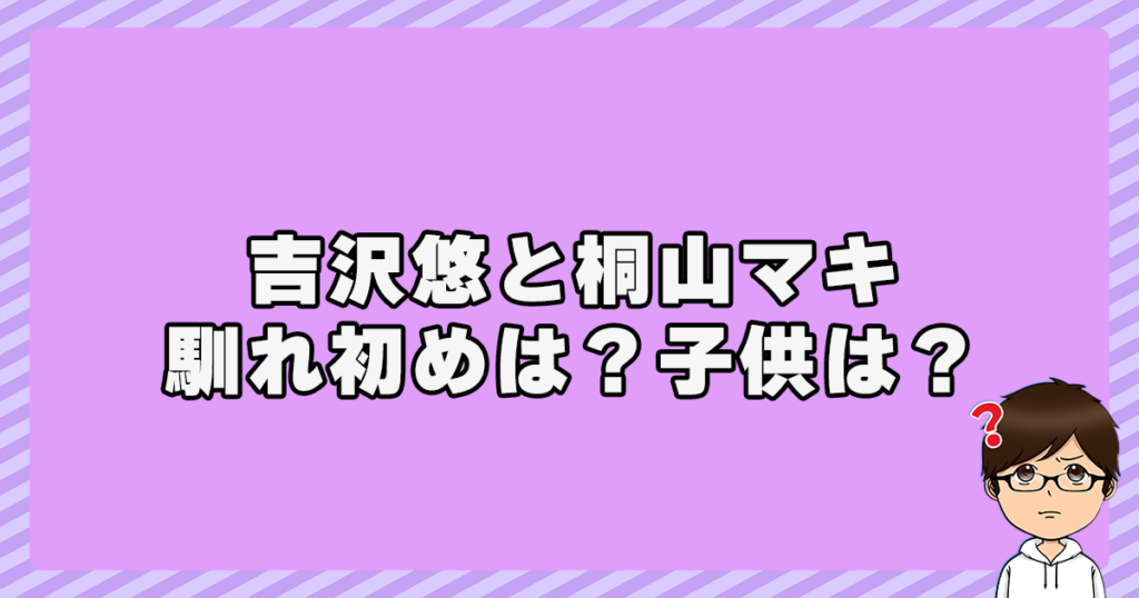 吉沢悠と桐山マキの馴れ初めは？子供は？