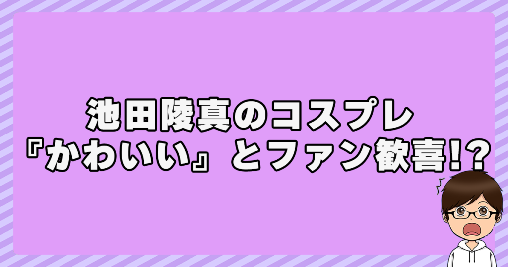 池田陵真のコスプレが『かわいい』とファン歓喜！？