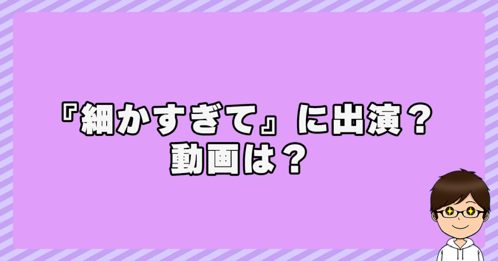 鏡優翔が『細かすぎて』に出演したのは本当？動画は？