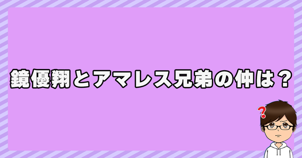 鏡優翔とアマレス兄弟の仲は？