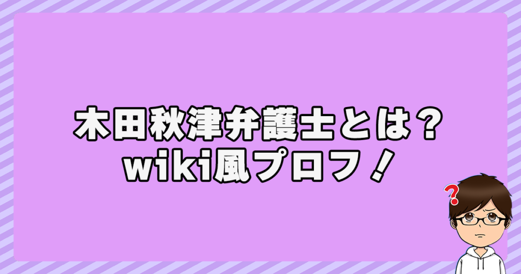 木田秋津弁護士とは？wiki風プロフ！