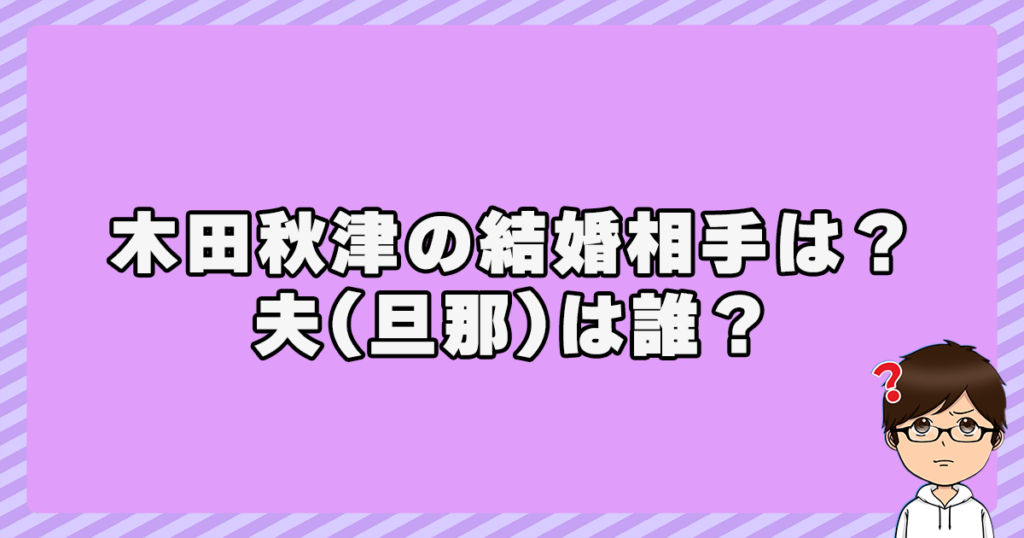 木田秋津の結婚相手は？夫(旦那)は誰？