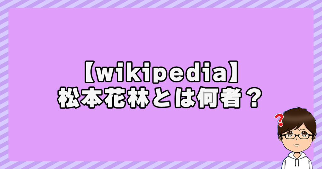 【wikipedia】松本花林とは何者？