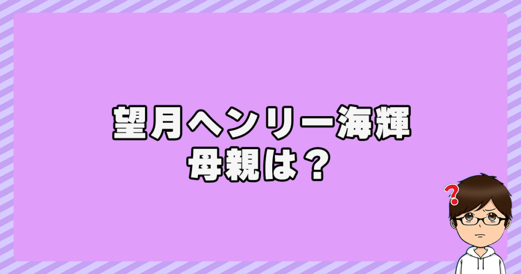 望月ヘンリー海輝の母親は？