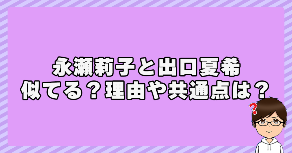 永瀬莉子と出口夏希が似てる？理由や共通点は？