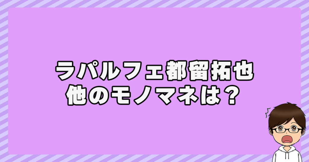 ラパルフェ都留拓也の他のモノマネは？