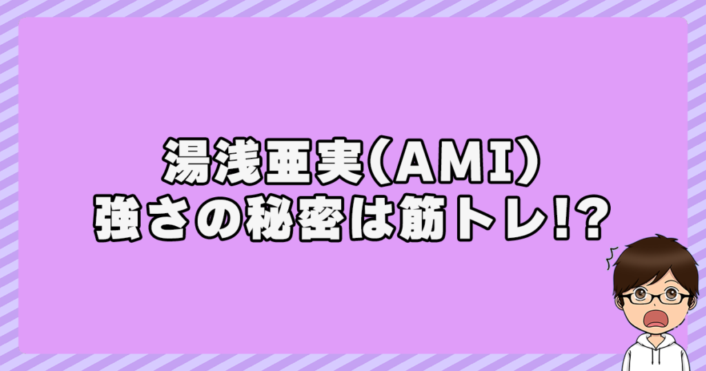 湯浅亜実(AMI)の強さの秘密は筋トレ！？