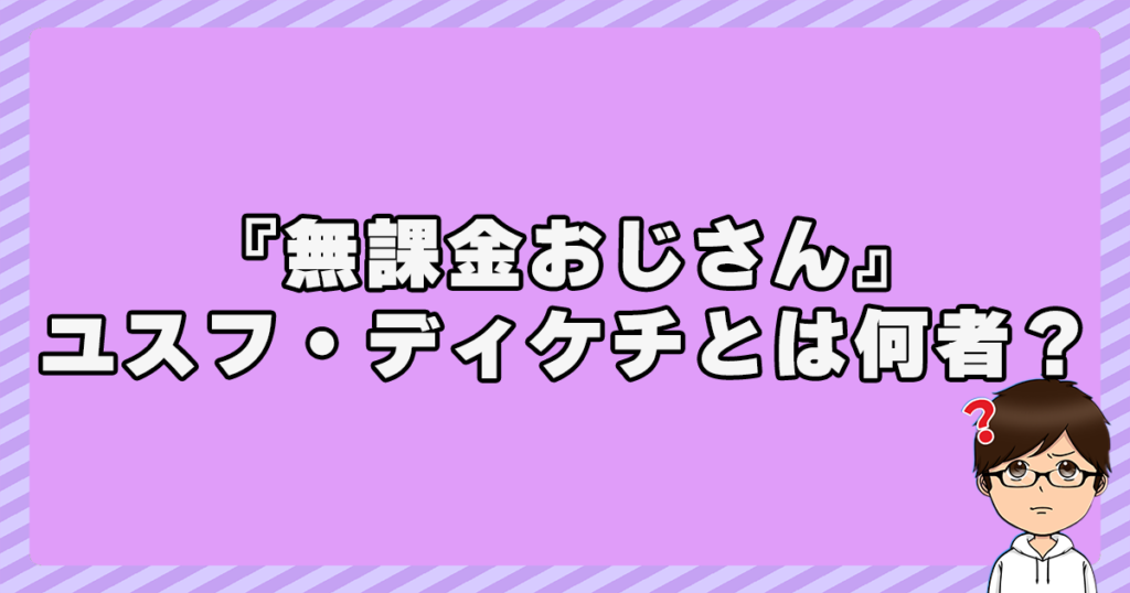 『無課金おじさん』ユスフ・ディケチとは何者？