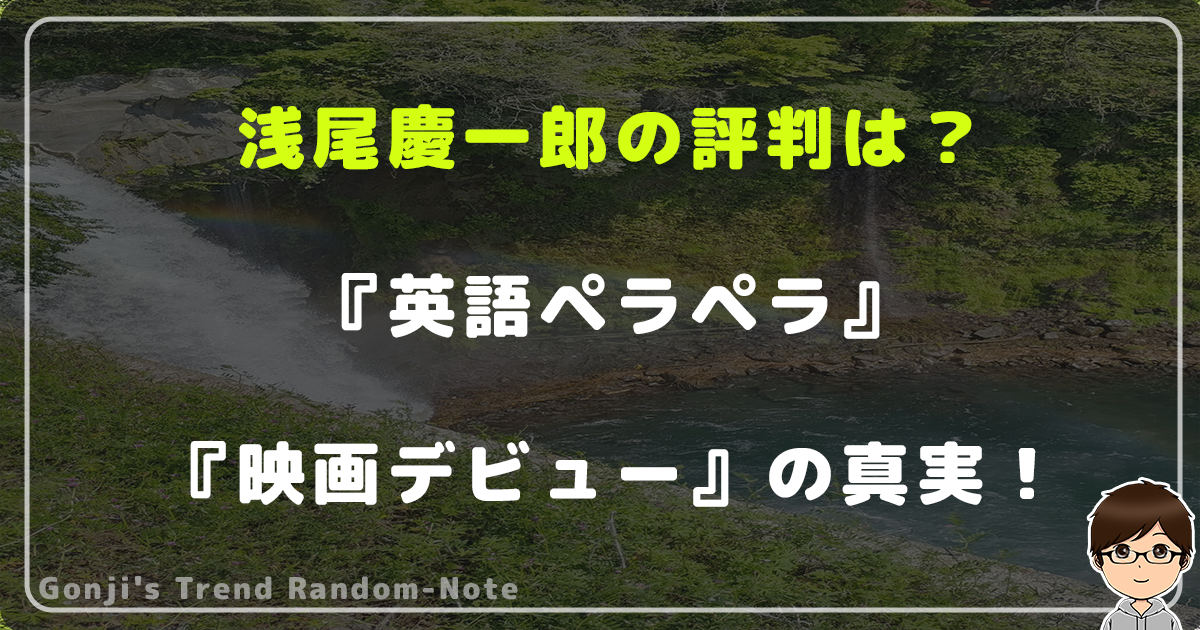 浅尾慶一郎の評判は？『英語ペラペラ』『映画デビュー』の真実！