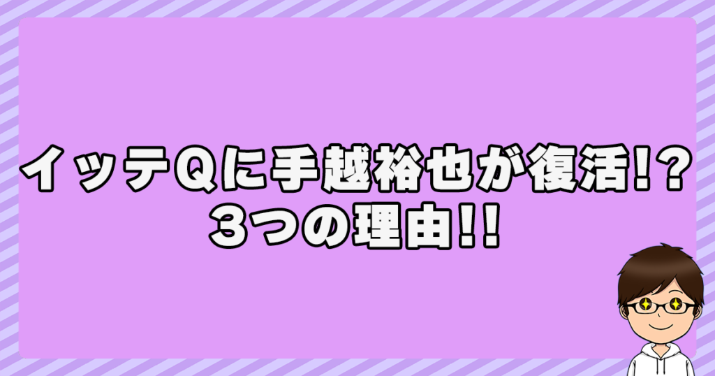 イッテQに手越裕也が復活！？3つの理由！