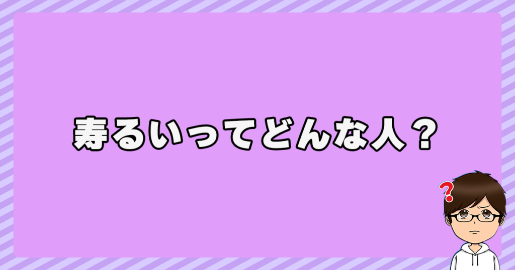 寿るいってどんな人？