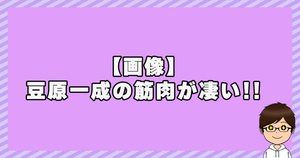 【画像】豆原一成の筋肉が凄い！