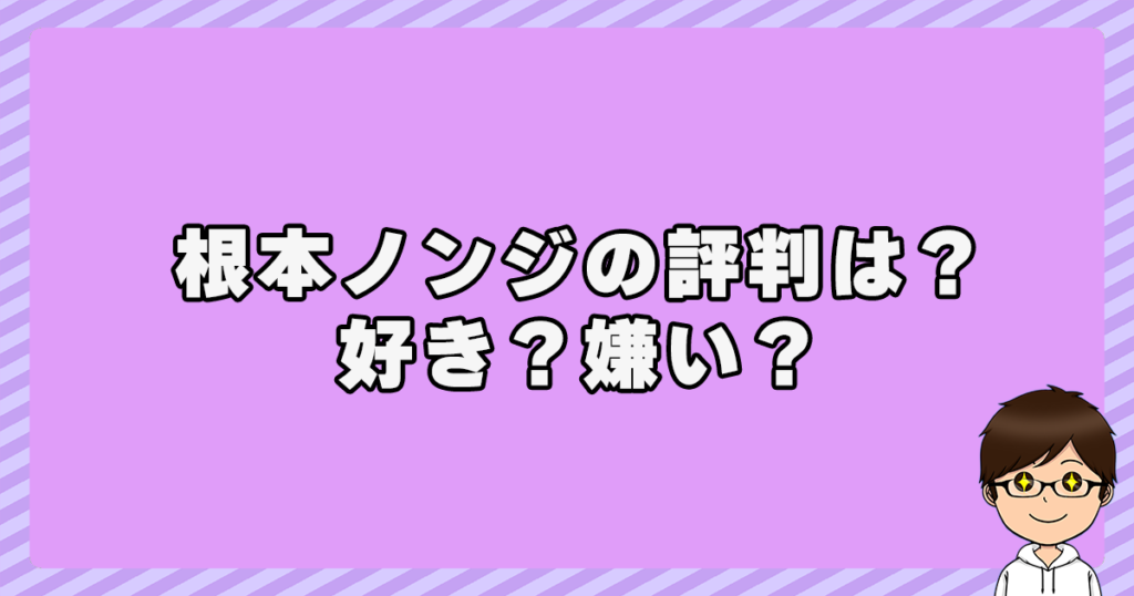 根本ノンジの評判は？好き？嫌い？