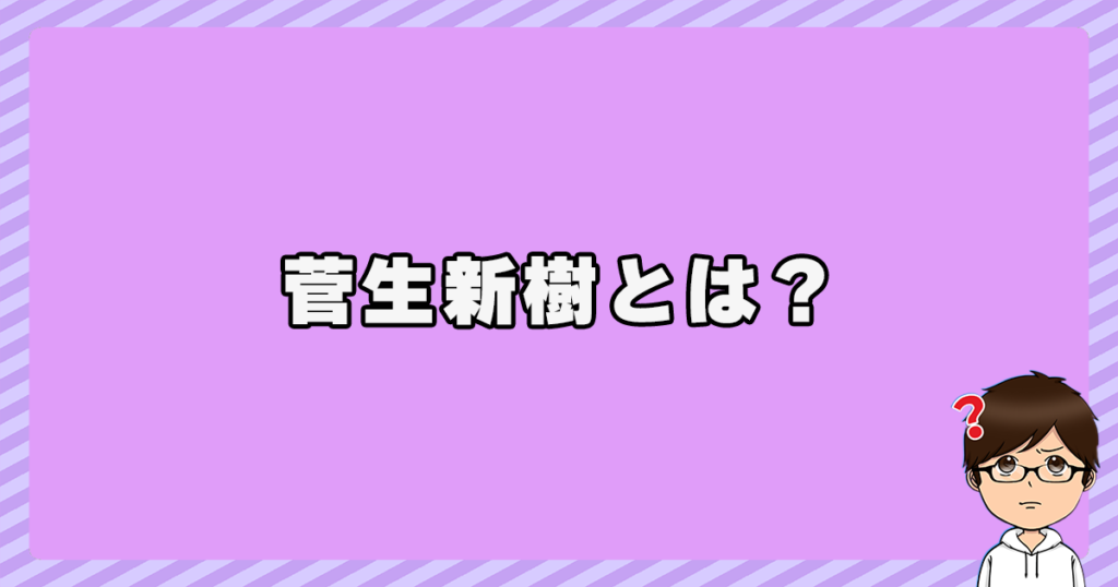 菅生新樹とは？