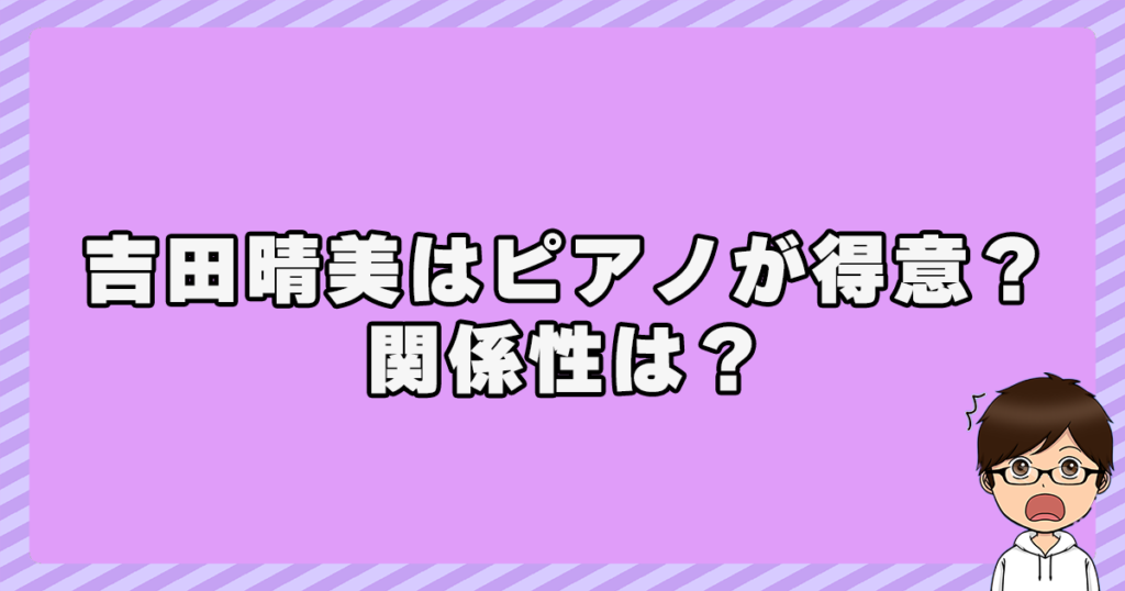 吉田晴美はピアノが得意？関係性は？