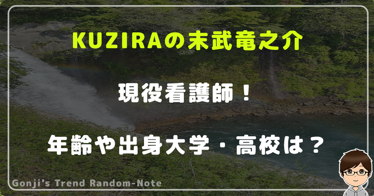 KUZIRAの末武竜之介は現役看護師！年齢や出身大学・高校は？