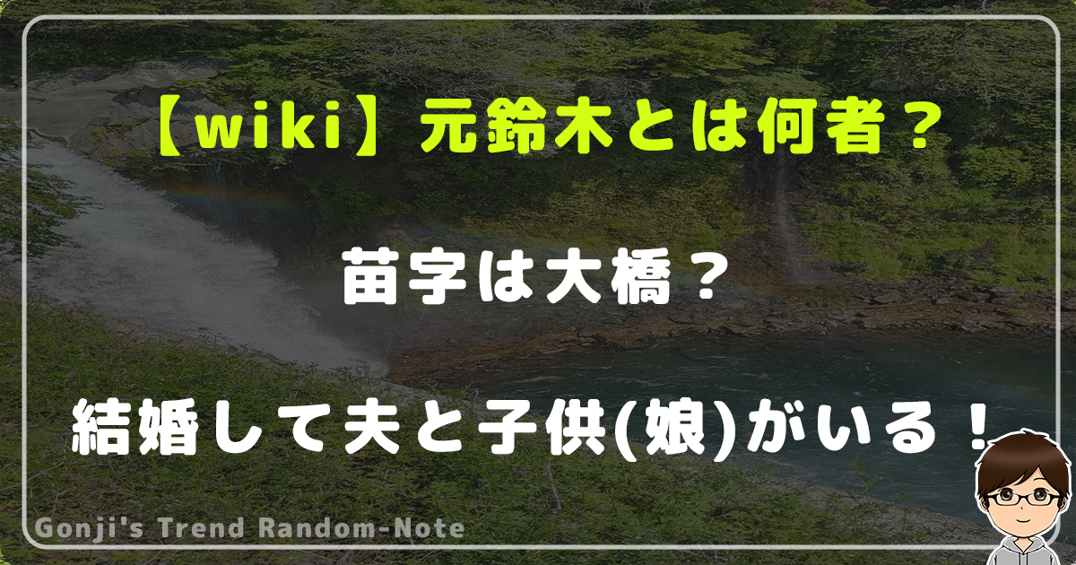 【wiki】元鈴木とは何者？苗字は大橋？結婚して夫と子供(娘)がいる！