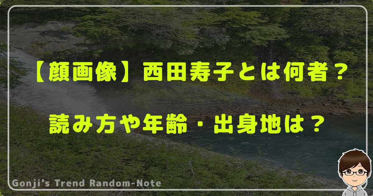 【顔画像】西田寿子とは何者？読み方や年齢・出身地は？