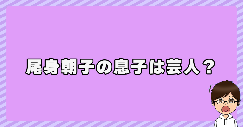 尾身朝子の息子は芸人って本当？