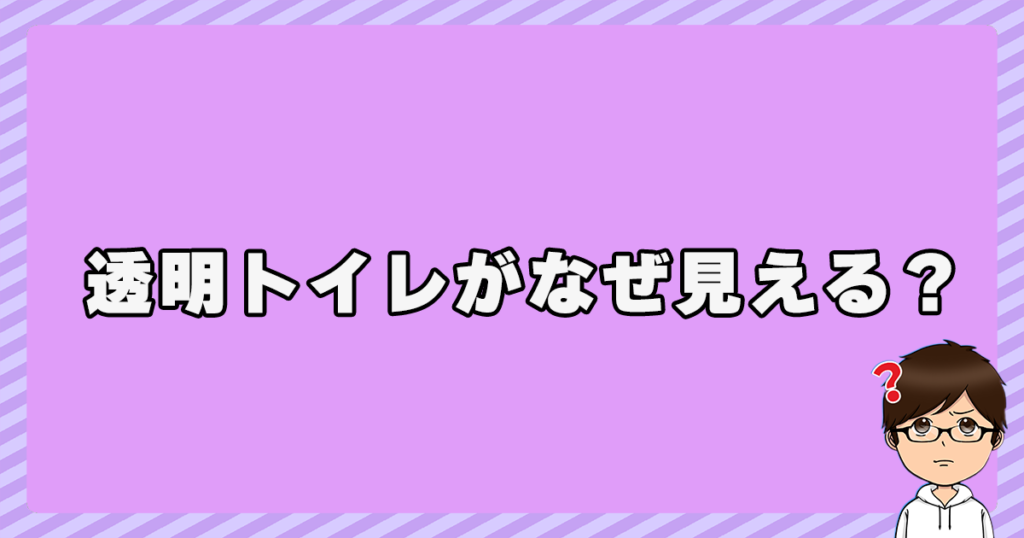 透明トイレが『見せつけトイレ』！？なぜ見える？